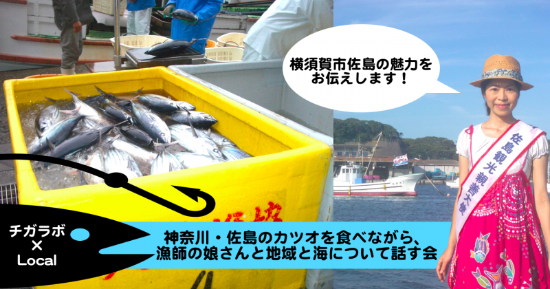 【茅ヶ崎】【事前申込制】チガラボ×Local <br/>神奈川・佐島のカツオを食べながら、漁師の娘さんと地域と海について話す会